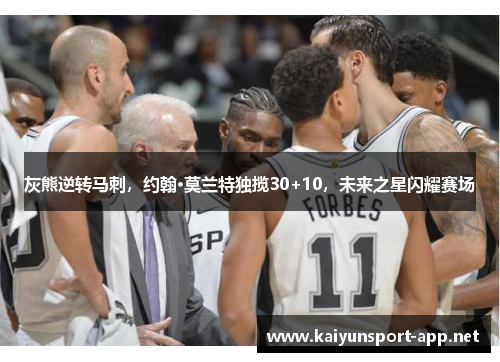 灰熊逆转马刺，约翰·莫兰特独揽30+10，未来之星闪耀赛场