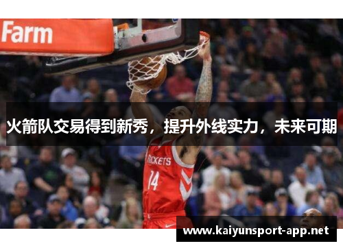 火箭队交易得到新秀，提升外线实力，未来可期