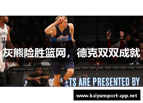 灰熊险胜篮网，德克双双成就