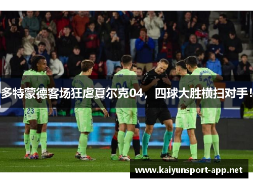 多特蒙德客场狂虐夏尔克04，四球大胜横扫对手！