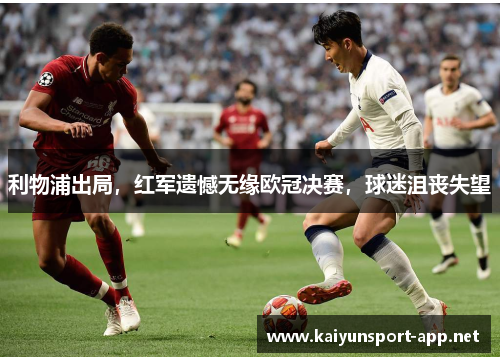 利物浦出局，红军遗憾无缘欧冠决赛，球迷沮丧失望