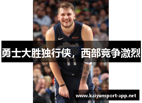 勇士大胜独行侠，西部竞争激烈