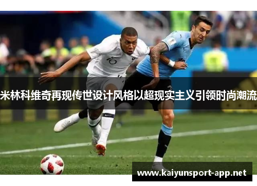 米林科维奇再现传世设计风格以超现实主义引领时尚潮流