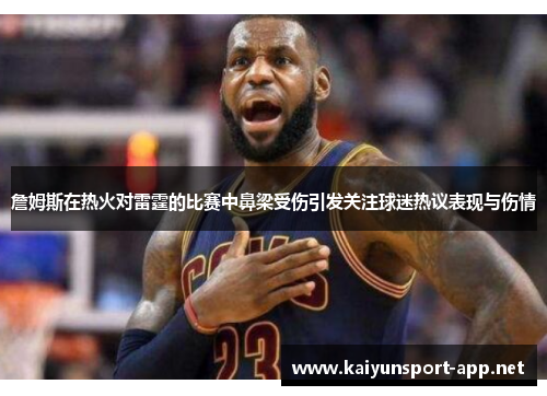 詹姆斯在热火对雷霆的比赛中鼻梁受伤引发关注球迷热议表现与伤情
